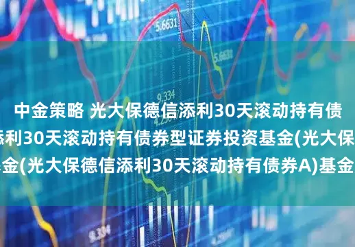 中金策略 光大保德信添利30天滚动持有债券A: 光大保德信添利30天滚动持有债券型证券投资基金(光大保德信添利30天滚动持有债券A)基金产品资料概要